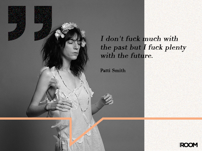I dont fuck much with the past but I fuck plenty with the future Patti Smith
